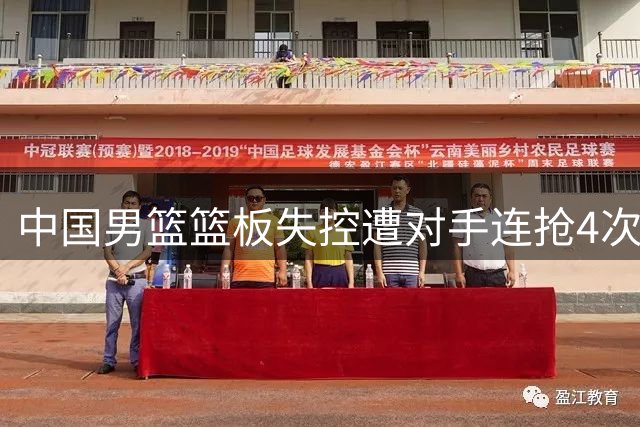 中国男篮篮板失控遭对手连抢4次进攻机会