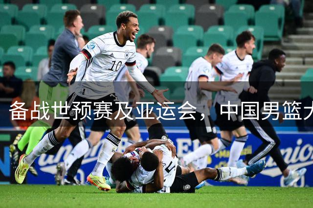 备战世预赛及亚运会，中国男篮大胜喀麦隆男篮