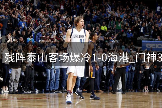 残阵泰山客场爆冷1-0海港 门神3场4扑点创奇迹