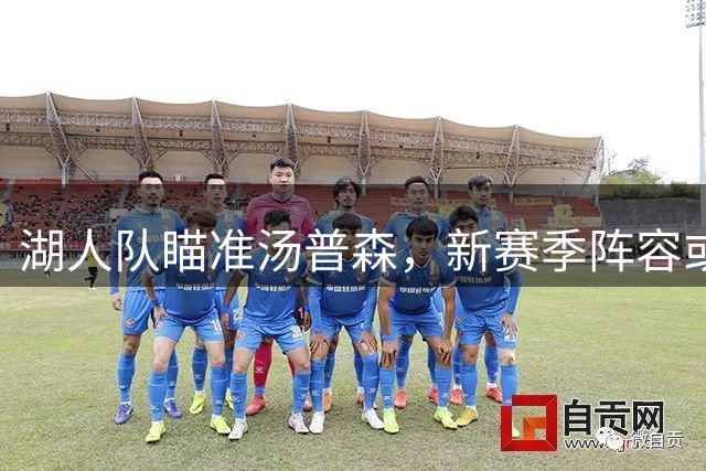 湖人队瞄准汤普森，新赛季阵容或将迎来重磅升级