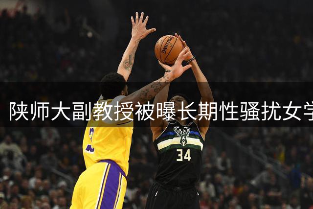 陕师大副教授被曝长期性骚扰女学生 校方撤销其所有教师资格