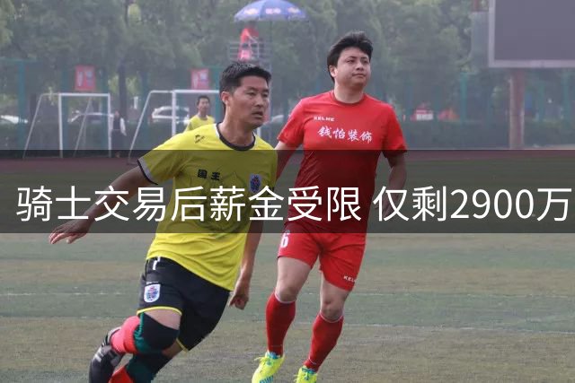 骑士交易后薪金受限 仅剩2900万可签哈登