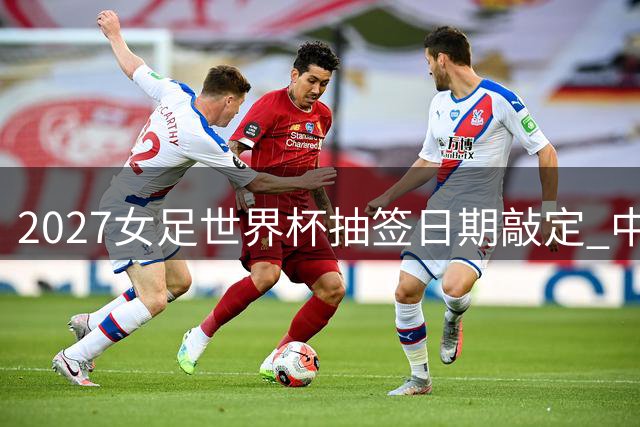 2027女足世界杯抽签日期敲定 中国女足确认入围